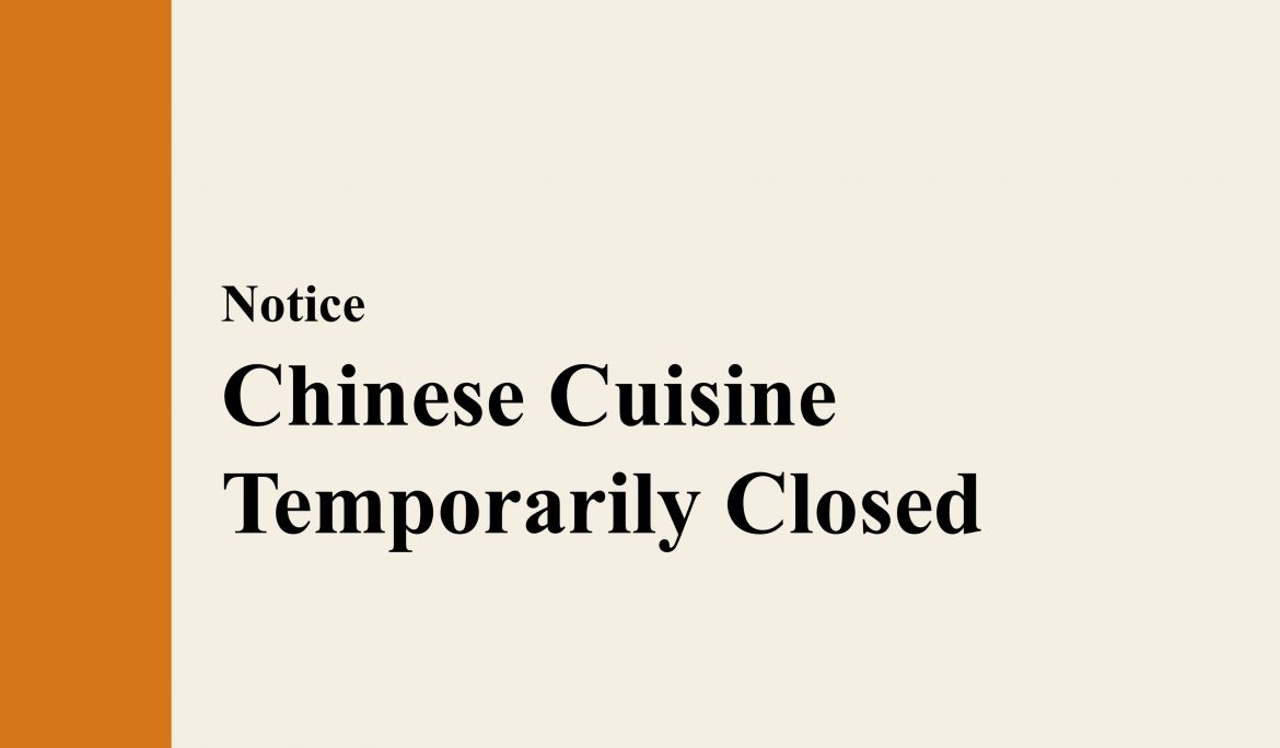 【Notice】 Chinese Cuisine Temporarily Closed