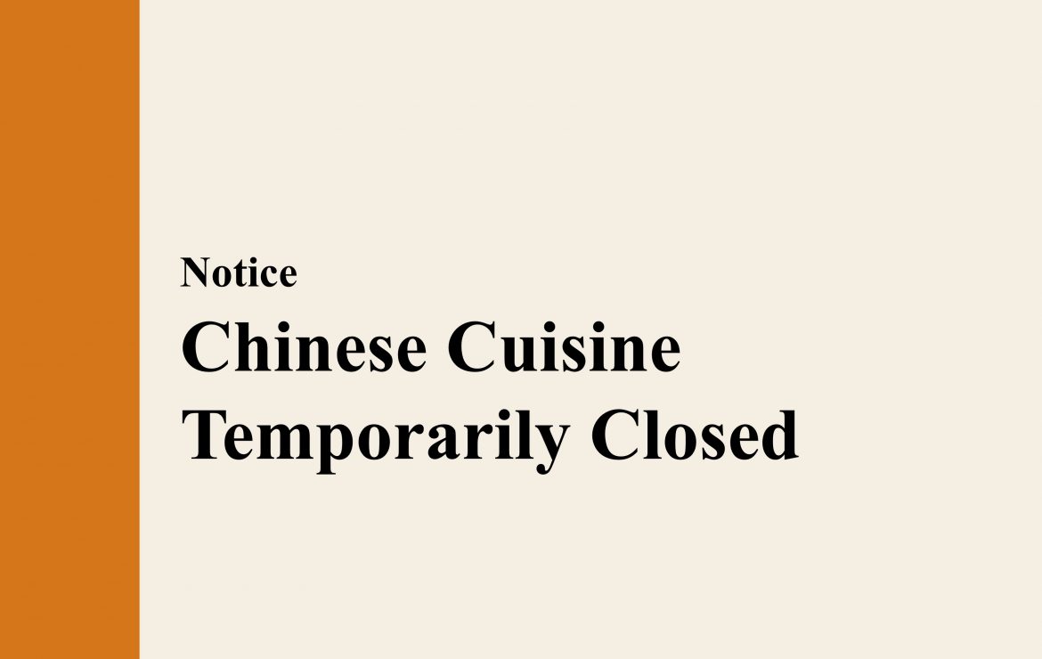 【Notice】 Chinese Cuisine Temporarily Closed